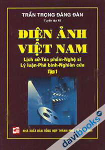 Điện Ảnh Việt Nam : Lịch Sử - Tác Phẩm - Nghệ Sĩ - Lý Luận - Phê Bình - Nghiên Cứu - (Tập 1) 